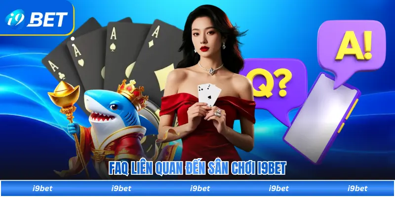 FAQ liên quan đến sân chơi I9BET